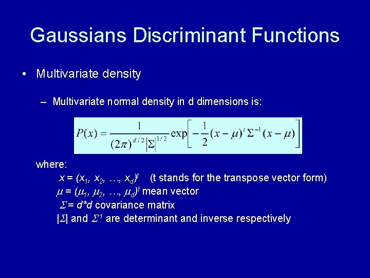 Gaussians Discriminant Functions • Multivariate density – Multivariate normal density in d dimensions is: