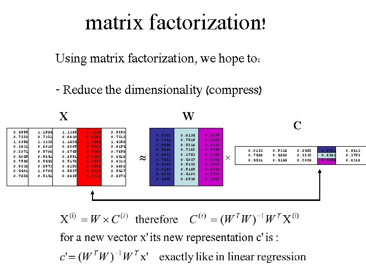 matrix factorization! Using matrix factorization, we hope to: - Reduce the dimensionality (compress) X