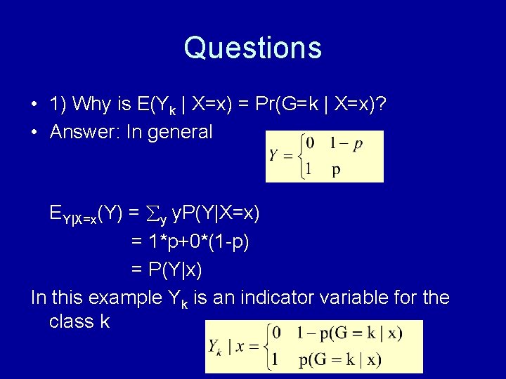 Questions • 1) Why is E(Yk | X=x) = Pr(G=k | X=x)? • Answer: