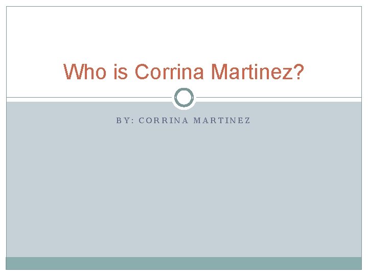 Who is Corrina Martinez? BY: CORRINA MARTINEZ 