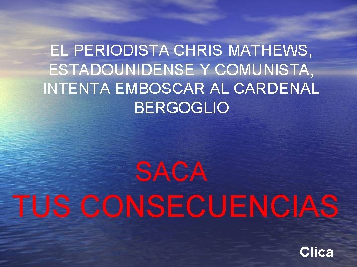 EL PERIODISTA CHRIS MATHEWS, ESTADOUNIDENSE Y COMUNISTA, INTENTA EMBOSCAR AL CARDENAL BERGOGLIO SACA TUS