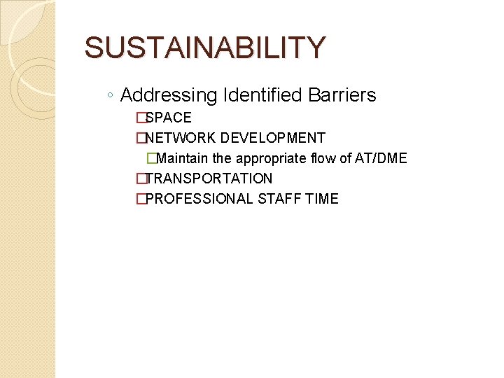 SUSTAINABILITY ◦ Addressing Identified Barriers �SPACE �NETWORK DEVELOPMENT �Maintain the appropriate flow of AT/DME