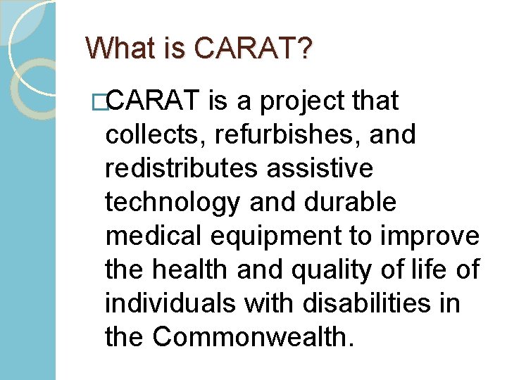 What is CARAT? �CARAT is a project that collects, refurbishes, and redistributes assistive technology