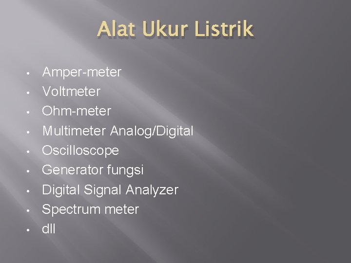 Alat Ukur Listrik • • • Amper-meter Voltmeter Ohm-meter Multimeter Analog/Digital Oscilloscope Generator fungsi