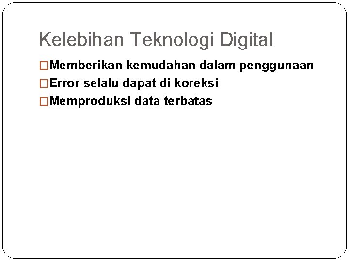 Kelebihan Teknologi Digital �Memberikan kemudahan dalam penggunaan �Error selalu dapat di koreksi �Memproduksi data