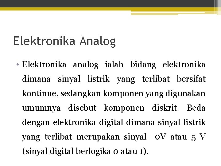 Elektronika Analog • Elektronika analog ialah bidang elektronika dimana sinyal listrik yang terlibat bersifat