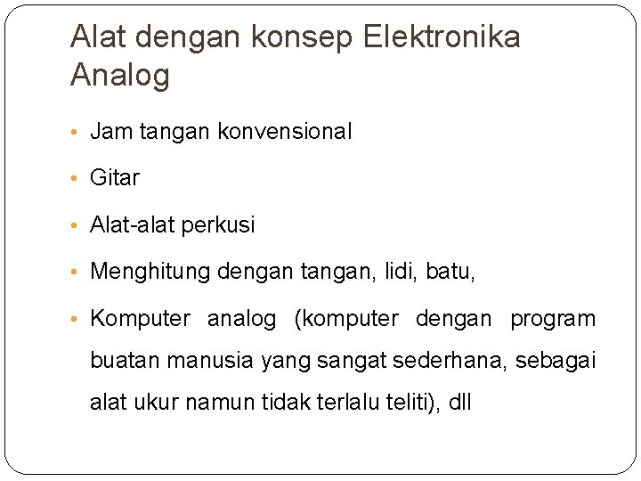 Alat dengan konsep Elektronika Analog • Jam tangan konvensional • Gitar • Alat-alat perkusi