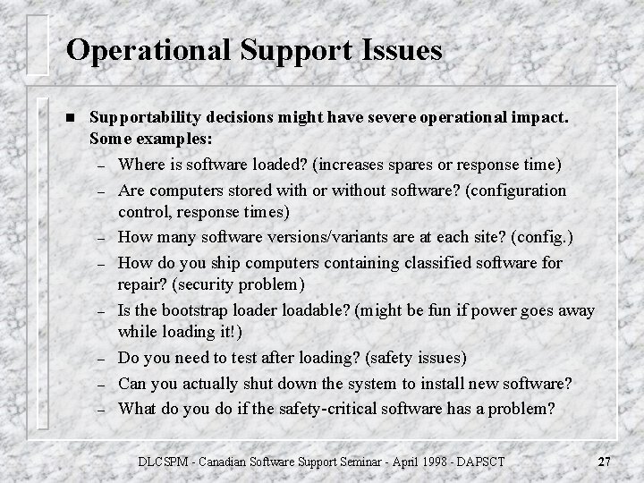 Operational Support Issues n Supportability decisions might have severe operational impact. Some examples: – Operational Support Issues n Supportability decisions might have severe operational impact. Some examples: –