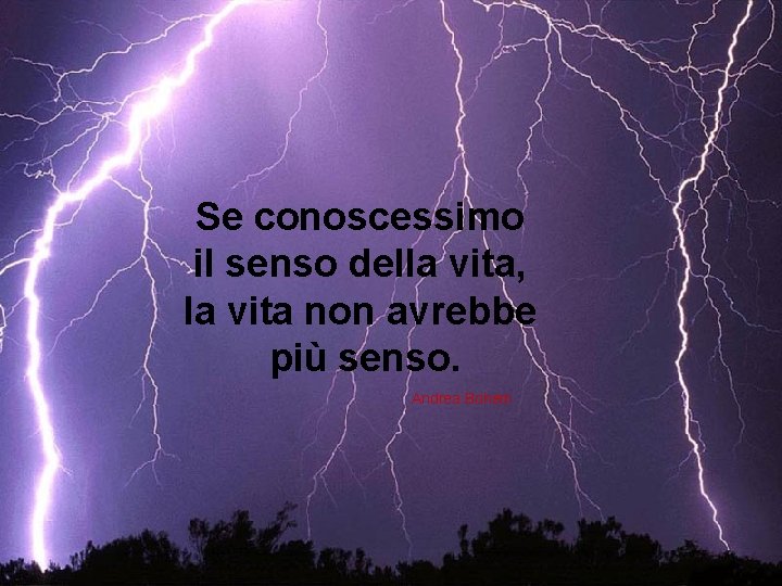 Se conoscessimo il senso della vita, la vita non avrebbe più senso. Andrea Bohem