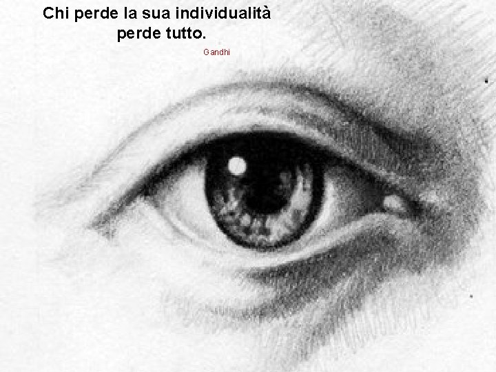 Chi perde la sua individualità perde tutto. Gandhi 