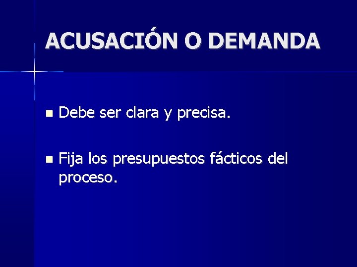 ACUSACIÓN O DEMANDA Debe ser clara y precisa. Fija los presupuestos fácticos del proceso. ACUSACIÓN O DEMANDA Debe ser clara y precisa. Fija los presupuestos fácticos del proceso.