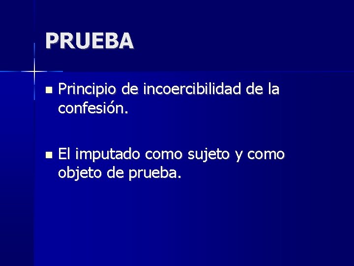 PRUEBA Principio de incoercibilidad de la confesión. El imputado como sujeto y como objeto PRUEBA Principio de incoercibilidad de la confesión. El imputado como sujeto y como objeto