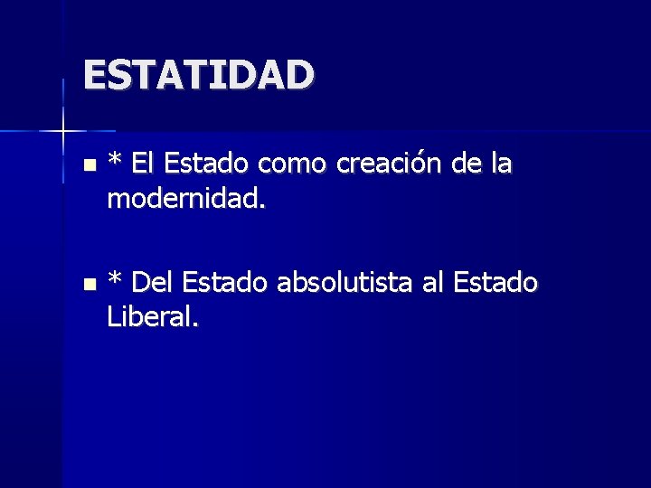 ESTATIDAD * El Estado como creación de la modernidad. * Del Estado absolutista al ESTATIDAD * El Estado como creación de la modernidad. * Del Estado absolutista al