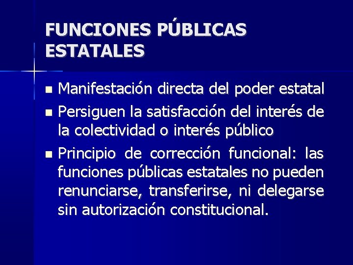 FUNCIONES PÚBLICAS ESTATALES Manifestación directa del poder estatal Persiguen la satisfacción del interés de FUNCIONES PÚBLICAS ESTATALES Manifestación directa del poder estatal Persiguen la satisfacción del interés de
