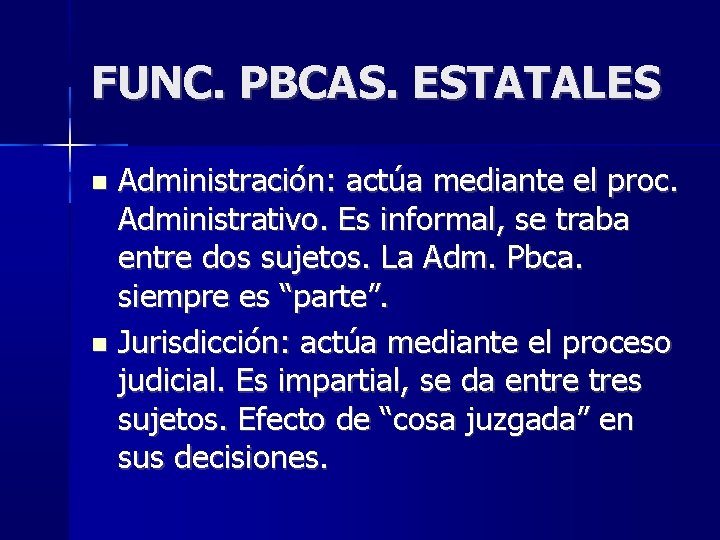 FUNC. PBCAS. ESTATALES Administración: actúa mediante el proc. Administrativo. Es informal, se traba entre FUNC. PBCAS. ESTATALES Administración: actúa mediante el proc. Administrativo. Es informal, se traba entre