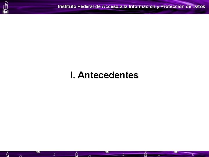 Instituto Federal de Acceso a la Información y Protección de Datos I. Antecedentes 