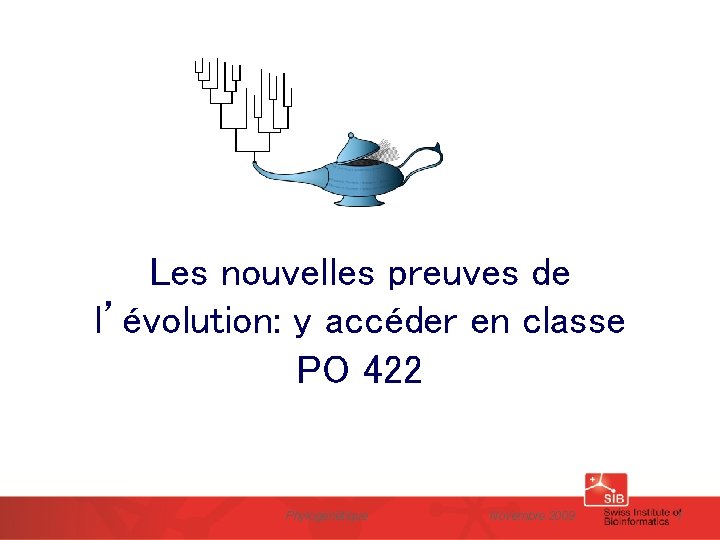 Les nouvelles preuves de l’évolution: y accéder en classe PO 422 Phylogénétique Novembre 2009