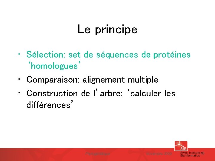 Le principe • Sélection: set de séquences de protéines ‘homologues’ • Comparaison: alignement multiple