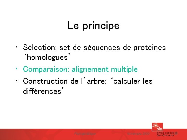 Le principe • Sélection: set de séquences de protéines ‘homologues’ • Comparaison: alignement multiple