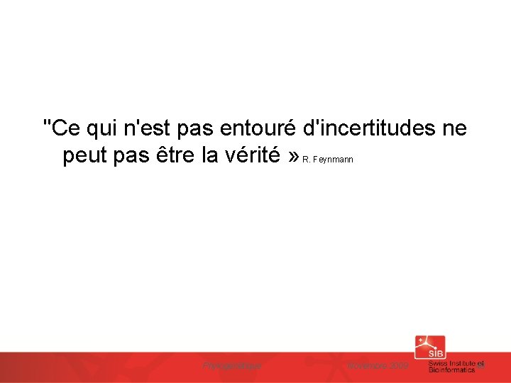 "Ce qui n'est pas entouré d'incertitudes ne peut pas être la vérité » R.