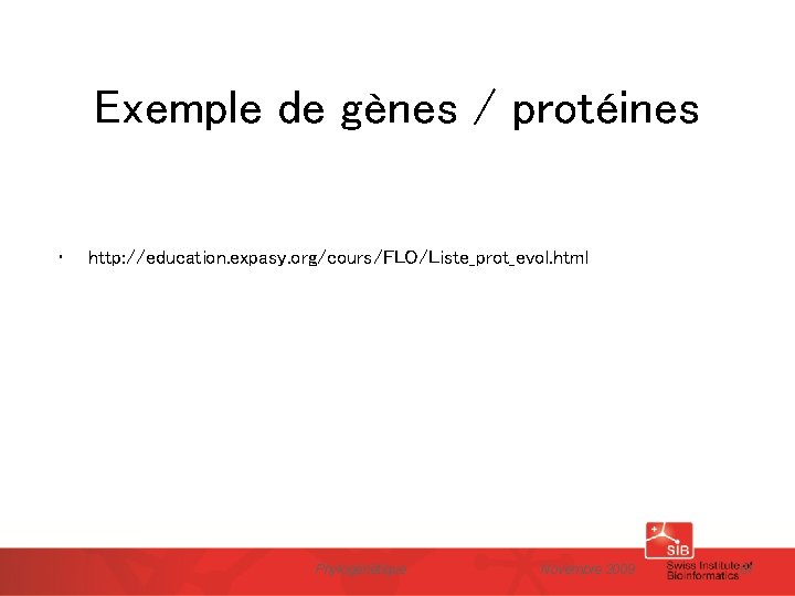 Exemple de gènes / protéines • http: //education. expasy. org/cours/FLO/Liste_prot_evol. html Phylogénétique Novembre 2009