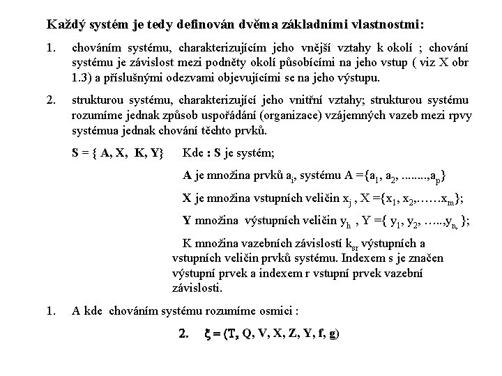 Každý systém je tedy definován dvěma základními vlastnostmi: 1. chováním systému, charakterizujícím jeho vnější
