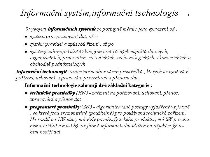 Informační systém, informační technologie 3 S vývojem informačních systémů se postupně měnilo jeho vymezení