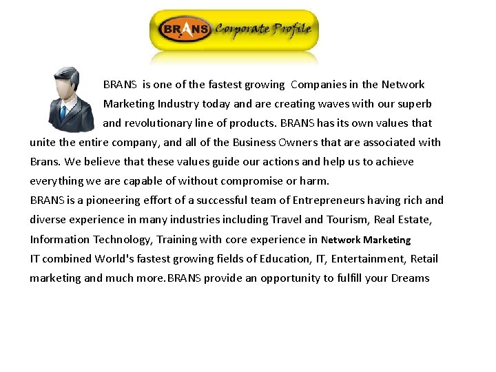 BRANS is one of the fastest growing Companies in the Network Marketing Industry today