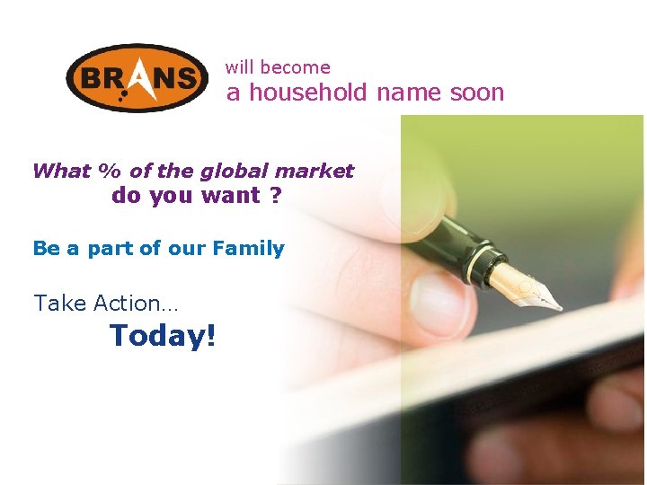 will become a household name soon What % of the global market do you