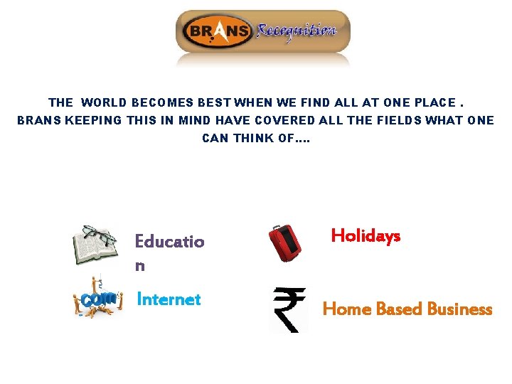 THE WORLD BECOMES BEST WHEN WE FIND ALL AT ONE PLACE. BRANS KEEPING THIS