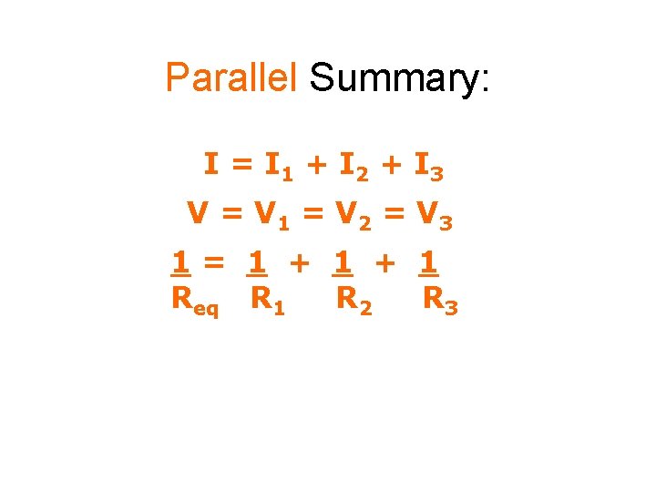 Parallel Summary: I = I 1 + I 2 + I 3 V =