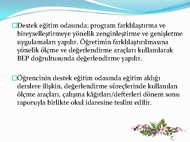 �Destek eğitim odasında; program farklılaştırma ve bireyselleştirmeye yönelik zenginleştirme ve genişletme uygulamaları yapılır. Öğretimin �Destek eğitim odasında; program farklılaştırma ve bireyselleştirmeye yönelik zenginleştirme ve genişletme uygulamaları yapılır. Öğretimin
