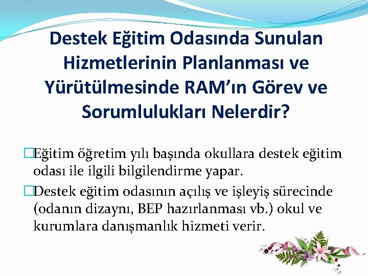 Destek Eğitim Odasında Sunulan Hizmetlerinin Planlanması ve Yürütülmesinde RAM’ın Görev ve Sorumlulukları Nelerdir? �Eğitim Destek Eğitim Odasında Sunulan Hizmetlerinin Planlanması ve Yürütülmesinde RAM’ın Görev ve Sorumlulukları Nelerdir? �Eğitim