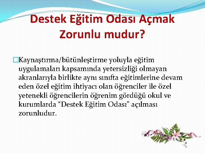 Destek Eğitim Odası Açmak Zorunlu mudur? �Kaynaştırma/bütünleştirme yoluyla eğitim uygulamaları kapsamında yetersizliği olmayan akranlarıyla