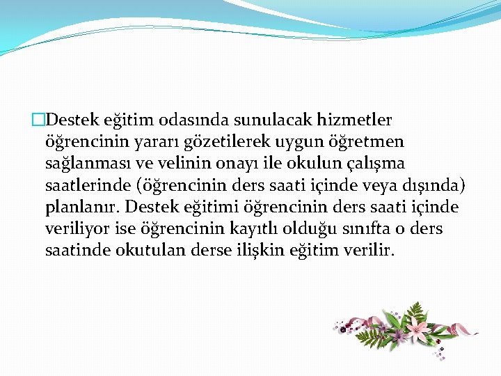 �Destek eğitim odasında sunulacak hizmetler öğrencinin yararı gözetilerek uygun öğretmen sağlanması ve velinin onayı