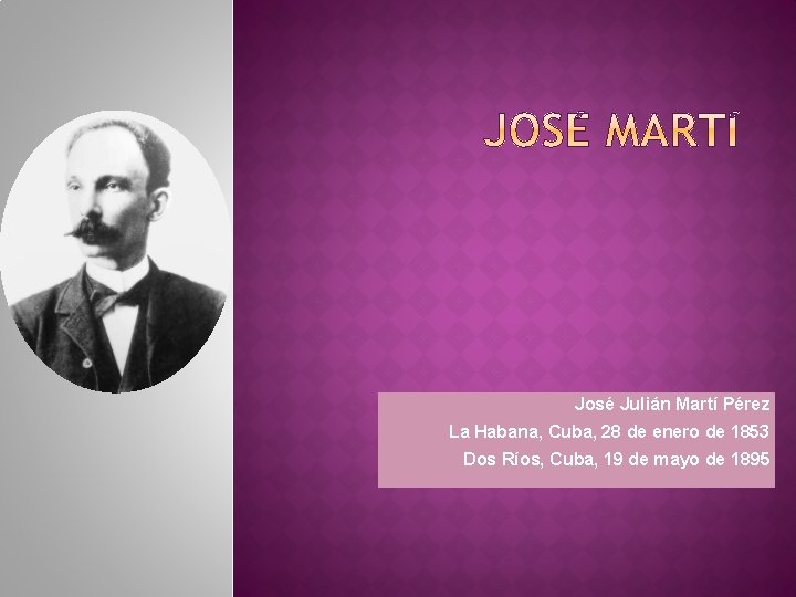 José Julián Martí Pérez La Habana, Cuba, 28 de enero de 1853 Dos Ríos,