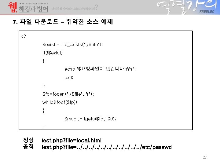 7. 파일 다운로드 – 취약한 소스 예제 <? $exist = file_exists(". /$file"); if(!$exist) { 7. 파일 다운로드 – 취약한 소스 예제 <? $exist = file_exists(". /$file"); if(!$exist) {