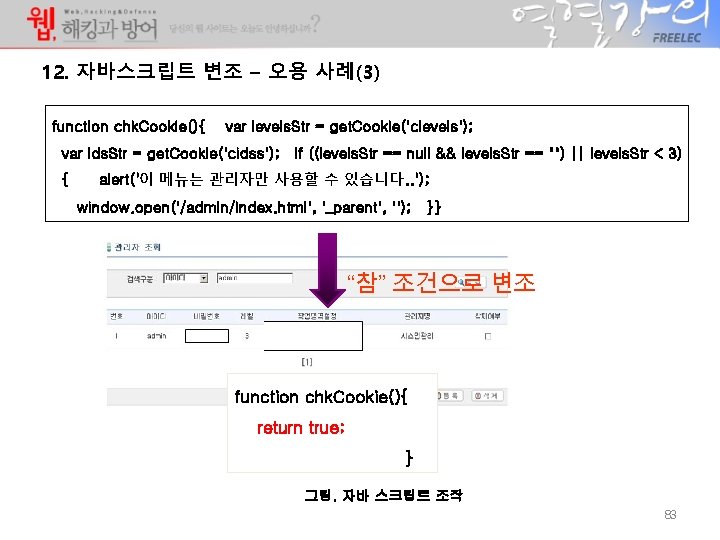 12. 자바스크립트 변조 – 오용 사례(3) function chk. Cookie(){ var levels. Str = get. 12. 자바스크립트 변조 – 오용 사례(3) function chk. Cookie(){ var levels. Str = get.
