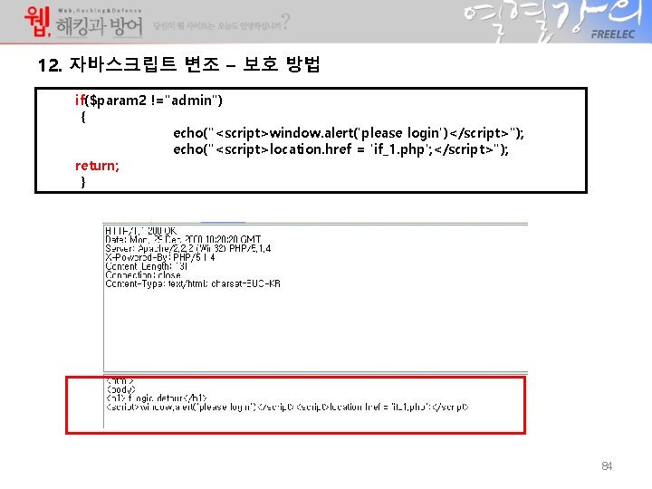 12. 자바스크립트 변조 – 보호 방법 if($param 2 !="admin") { echo("<script>window. alert('please login')</script>"); echo("<script>location. 12. 자바스크립트 변조 – 보호 방법 if($param 2 !="admin") { echo("<script>window. alert('please login')</script>"); echo("<script>location.