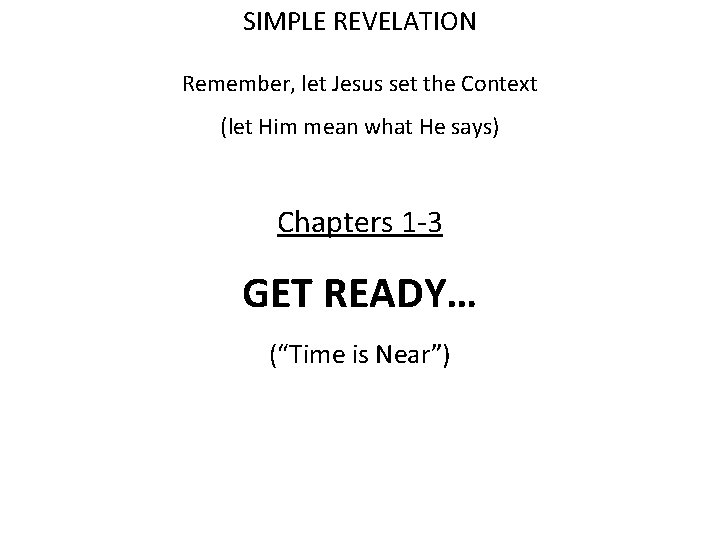 SIMPLE REVELATION Remember, let Jesus set the Context (let Him mean what He says)
