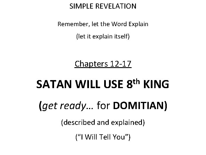 SIMPLE REVELATION Remember, let the Word Explain (let it explain itself) Chapters 12 -17