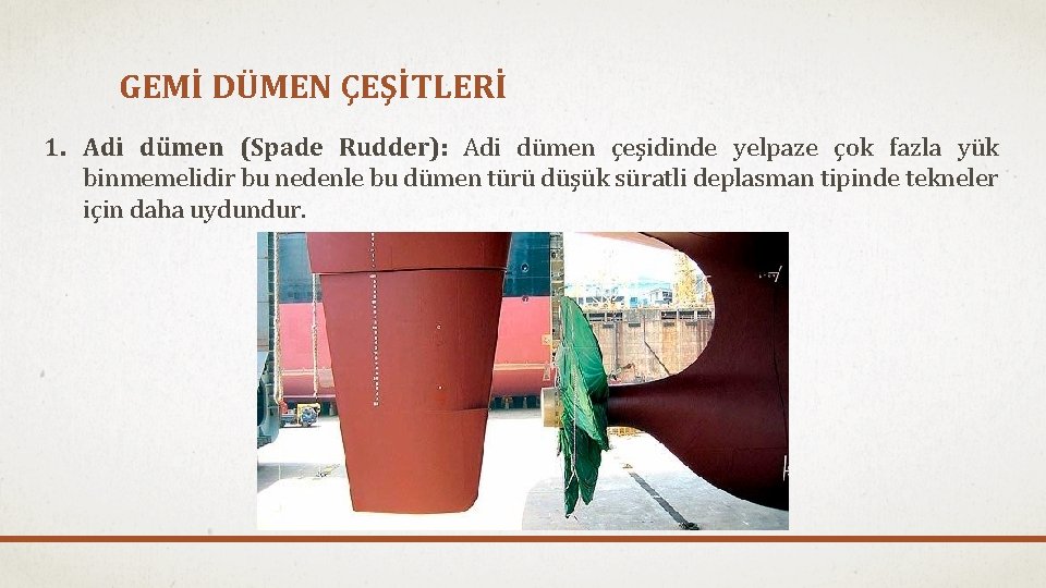 GEMİ DÜMEN ÇEŞİTLERİ 1. Adi dümen (Spade Rudder): Adi dümen çeşidinde yelpaze çok fazla