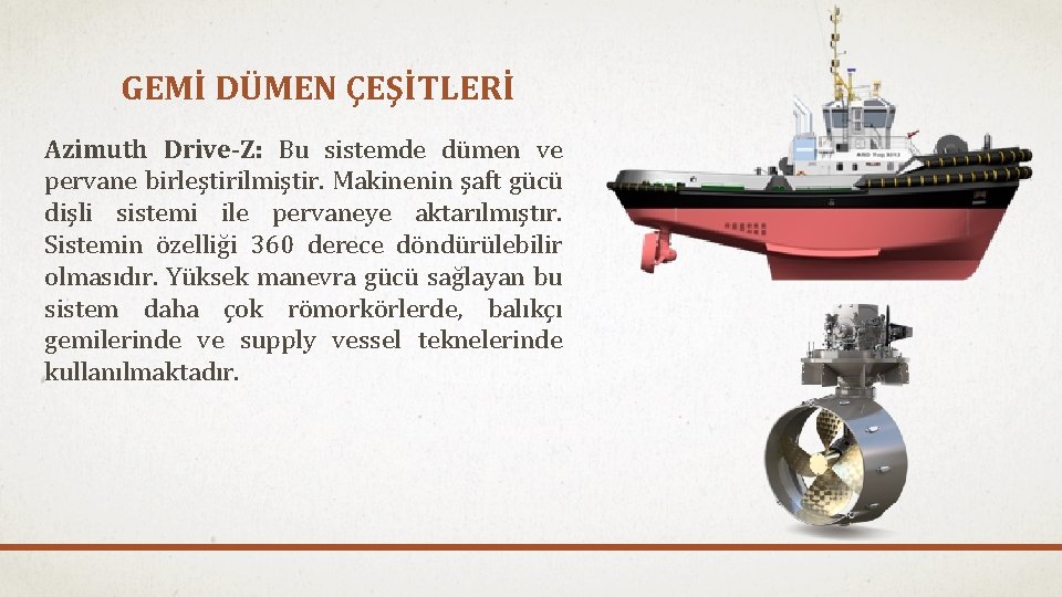 GEMİ DÜMEN ÇEŞİTLERİ Azimuth Drive-Z: Bu sistemde dümen ve pervane birleştirilmiştir. Makinenin şaft gücü