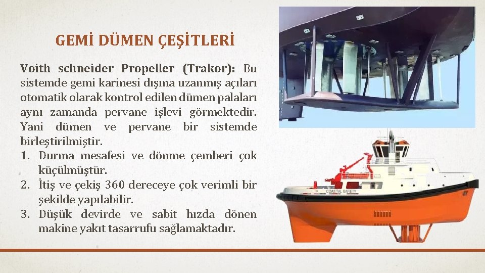 GEMİ DÜMEN ÇEŞİTLERİ Voith schneider Propeller (Trakor): Bu sistemde gemi karinesi dışına uzanmış açıları