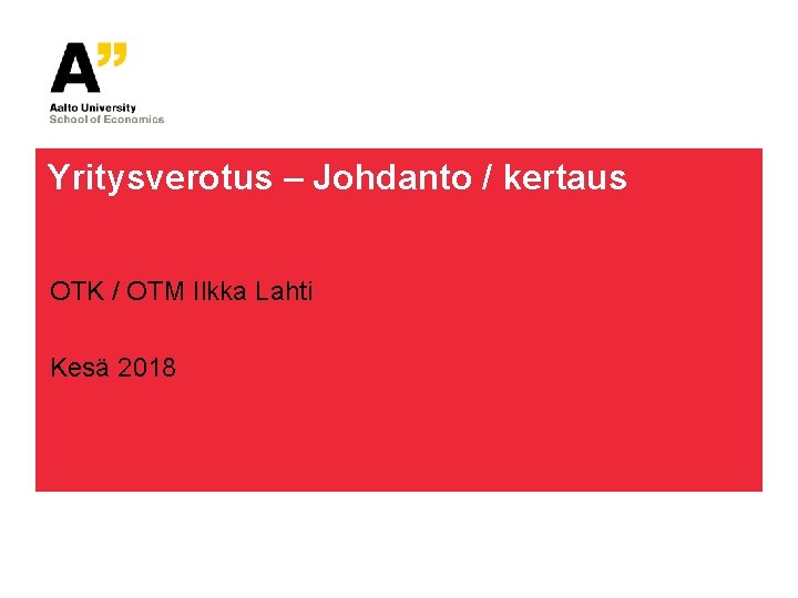 Yritysverotus – Johdanto / kertaus OTK / OTM Ilkka Lahti Kesä 2018 
