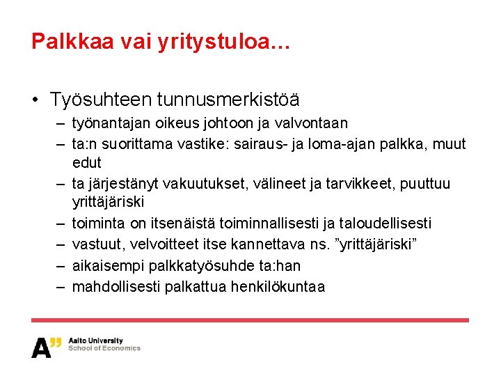 Palkkaa vai yritystuloa… • Työsuhteen tunnusmerkistöä – työnantajan oikeus johtoon ja valvontaan – ta: