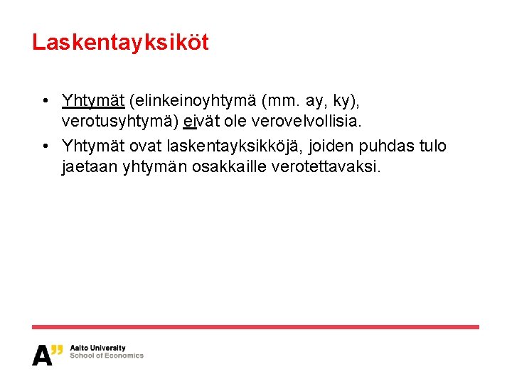 Laskentayksiköt • Yhtymät (elinkeinoyhtymä (mm. ay, ky), verotusyhtymä) eivät ole verovelvollisia. • Yhtymät ovat