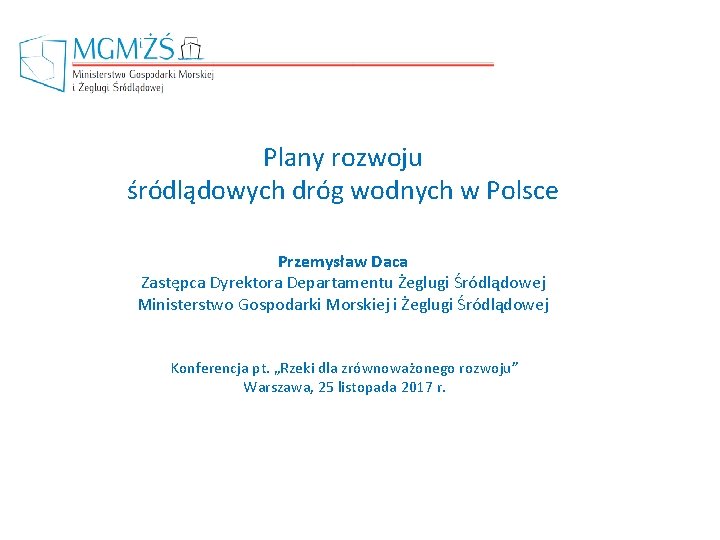 Plany rozwoju śródlądowych dróg wodnych w Polsce Przemysław Daca Zastępca Dyrektora Departamentu Żeglugi Śródlądowej