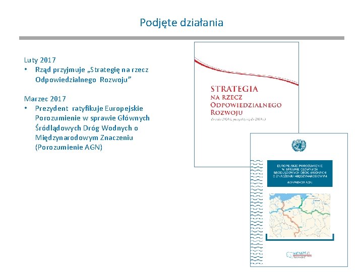 Podjęte działania Luty 2017 • Rząd przyjmuje „Strategię na rzecz Odpowiedzialnego Rozwoju” Marzec 2017