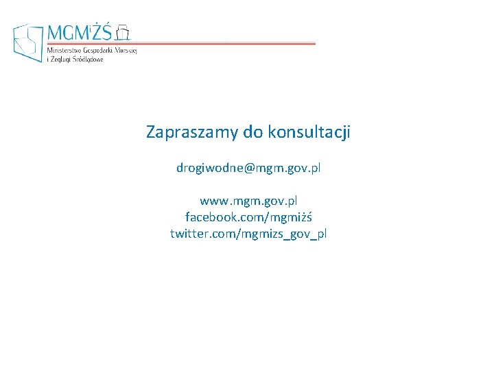 Zapraszamy do konsultacji drogiwodne@mgm. gov. pl www. mgm. gov. pl facebook. com/mgmiżś twitter. com/mgmizs_gov_pl